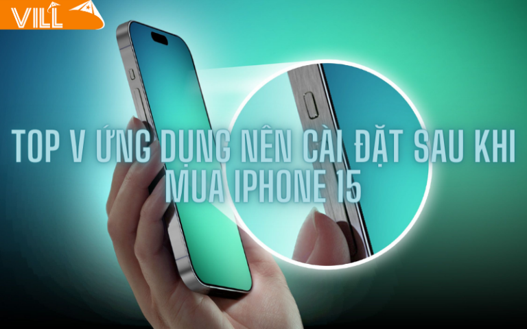 TOP V ỨNG DỤNG NÊN CÀI ĐẶT SAU KHI MUA IPHONE 15