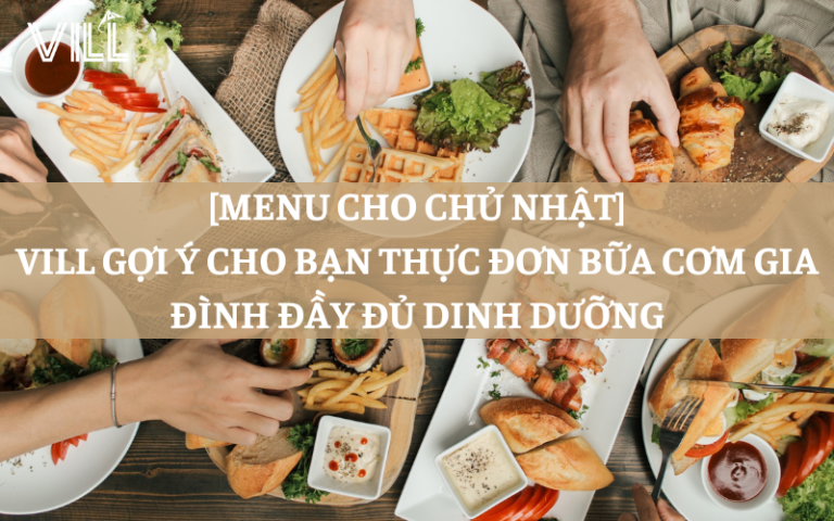 [MENU CHO CHỦ NHẬT] VILL GỢI Ý CHO BẠN THỰC ĐƠN BỮA CƠM GIA ĐÌNH ĐẦY ĐỦ DINH DƯỠNG