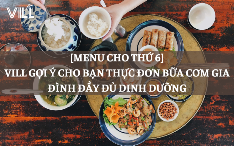 [MENU CHO THỨ 6] VILL GỢI Ý CHO BẠN THỰC ĐƠN BỮA CƠM GIA ĐÌNH ĐẦY ĐỦ DINH DƯỠNG