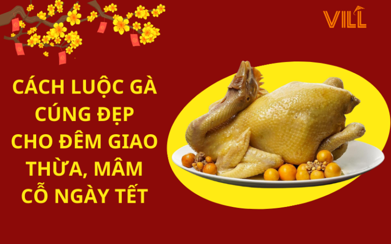 CÁCH LUỘC GÀ CÚNG ĐẸP CHO ĐÊM GIAO THỪA, MÂM CỖ NGÀY TẾT