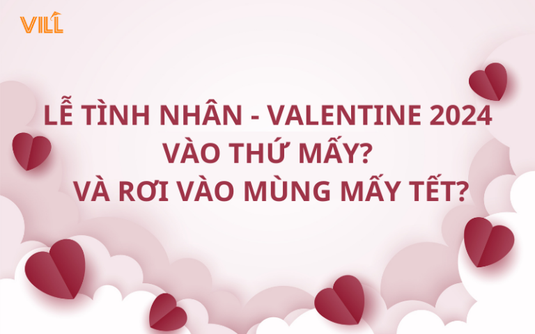 LỄ TÌNH NHÂN VALENTINE 2024 VÀO THỨ MẤY? RƠI VÀO MÙNG MẤY TẾT?