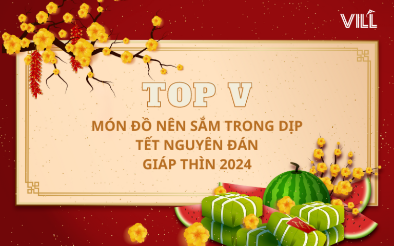 TOP V MÓN ĐỒ NÊN SẮM TRONG DỊP TẾT NGUYÊN ĐÁN GIÁP THÌN 2024