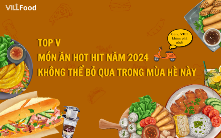 TOP V MÓN ĂN HOT HIT NĂM 2024 KHÔNG THỂ BỎ QUA TRONG MÙA HÈ NÀY