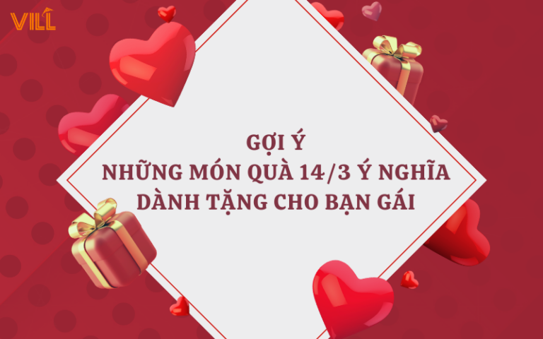 GỢI Ý NHỮNG MÓN QUÀ 14/3 Ý NGHĨA DÀNH TẶNG CHO BẠN GÁI